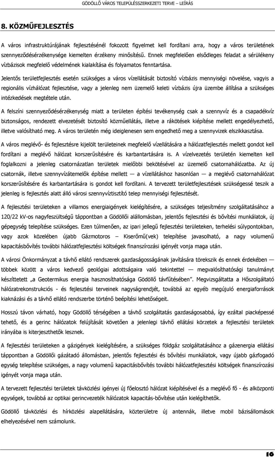 Jelentős területfejlesztés esetén szükséges a város vízellátását biztosító vízbázis mennyiségi növelése, vagyis a regionális vízhálózat fejlesztése, vagy a jelenleg nem üzemelő keleti vízbázis újra