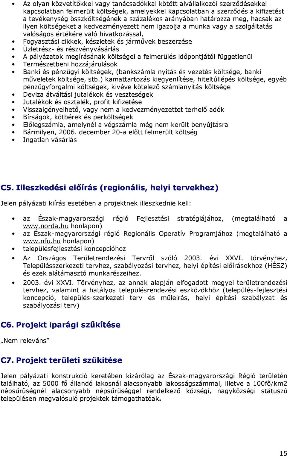 Üzletrész- és részvényvásárlás A pályázatk megírásának költségei a felmerülés idıpntjától függetlenül Természetbeni hzzájárulásk Banki és pénzügyi költségek, (bankszámla nyitás és vezetés költsége,