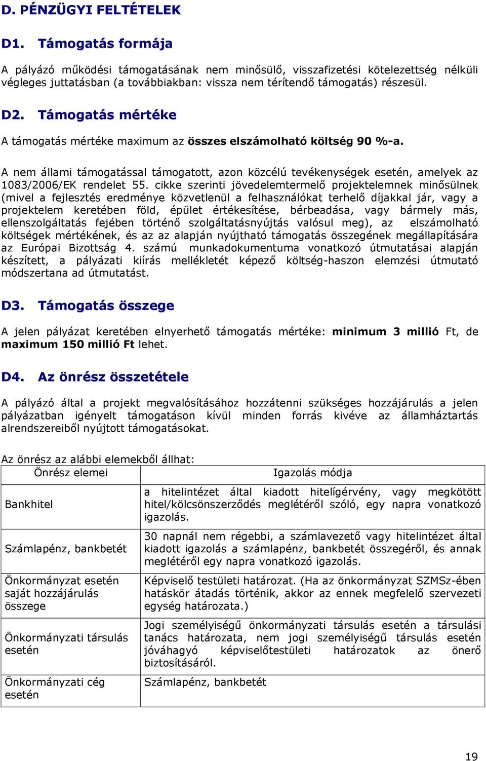 Támgatás mértéke A támgatás mértéke maximum az összes elszámlható költség 90 %-a. A nem állami támgatással támgattt, azn közcélú tevékenységek esetén, amelyek az 1083/2006/EK rendelet 55.