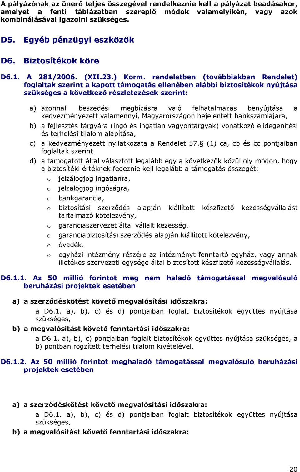 rendeletben (tvábbiakban Rendelet) fglaltak szerint a kaptt támgatás ellenében alábbi biztsítékk nyújtása szükséges a következı részletezések szerint: a) aznnali beszedési megbízásra való