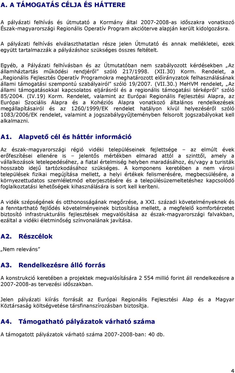 Egyéb, a Pályázati felhívásban és az Útmutatóban nem szabályztt kérdésekben Az államháztartás mőködési rendjérıl szóló 217/1998. (XII.30) Krm.