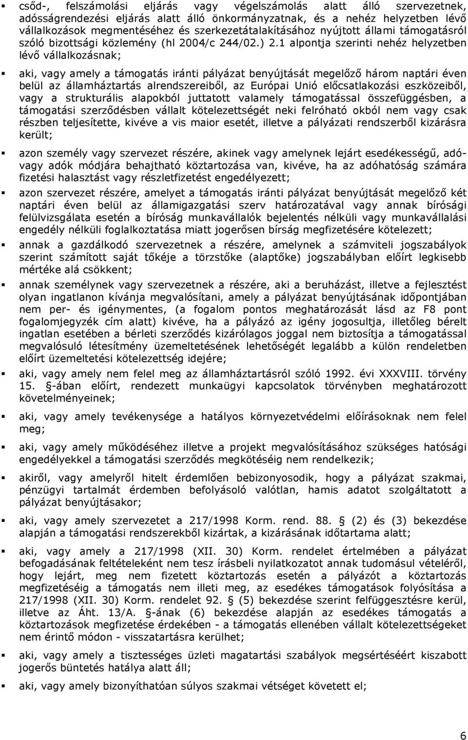 1 alpntja szerinti nehéz helyzetben lévı vállalkzásnak; aki, vagy amely a támgatás iránti pályázat benyújtását megelızı hárm naptári éven belül az államháztartás alrendszereibıl, az Európai Unió