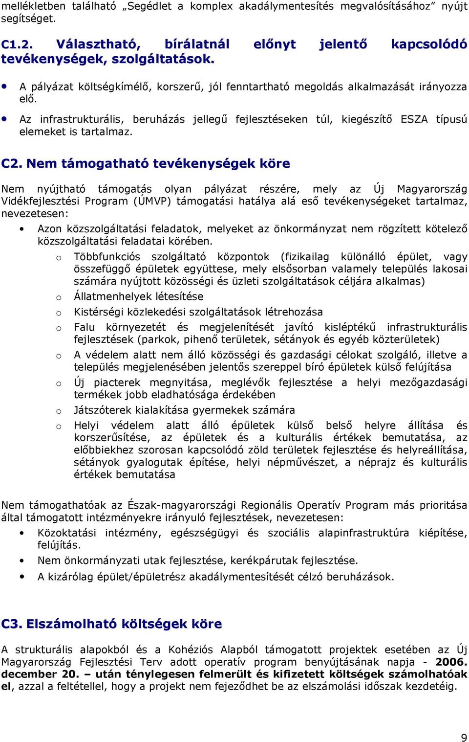 Nem támgatható tevékenységek köre Nem nyújtható támgatás lyan pályázat részére, mely az Új Magyarrszág Vidékfejlesztési Prgram (ÚMVP) támgatási hatálya alá esı tevékenységeket tartalmaz, nevezetesen: