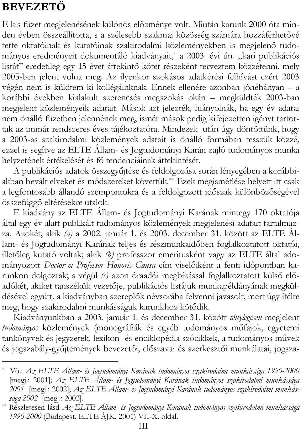 eredményeit dokumentáló kiadványait, * a 2003. évi ún. kari publikációs listát eredetileg egy 15 évet áttekintő kötet részeként terveztem közzétenni, mely 2005-ben jelent volna meg.