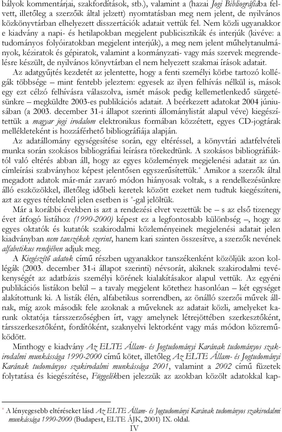 Nem közli ugyanakkor e kiadvány a napi- és hetilapokban megjelent publicisztikák és interjúk (kivéve: a tudományos folyóiratokban megjelent interjúk), a meg nem jelent műhelytanulmányok, kéziratok és