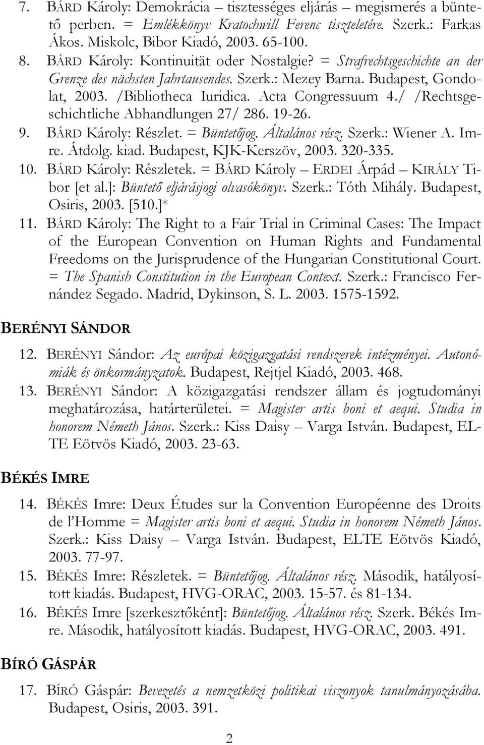 / /Rechtsgeschichtliche Abhandlungen 27/ 286. 19-26. 9. BÁRD Károly: Részlet. = Büntetőjog. Általános rész. Szerk.: Wiener A. Imre. Átdolg. kiad. Budapest, KJK-Kerszöv, 2003. 320-335. 10.