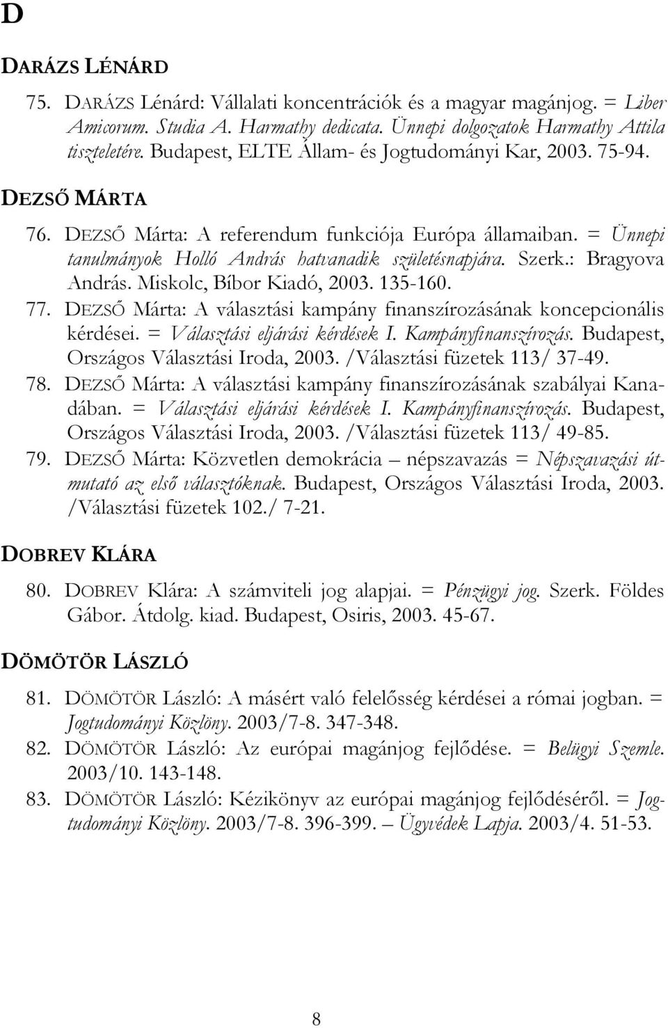 : Bragyova András. Miskolc, Bíbor Kiadó, 2003. 135-160. 77. DEZSŐ Márta: A választási kampány finanszírozásának koncepcionális kérdései. = Választási eljárási kérdések I. Kampányfinanszírozás.