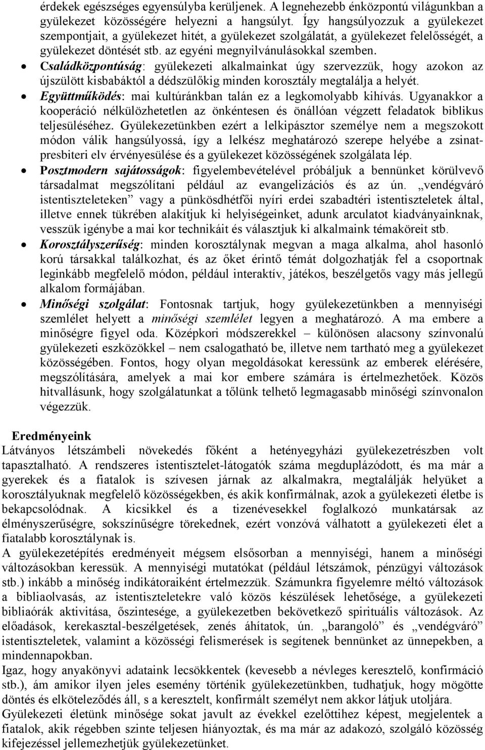 Családközpontúság: gyülekezeti alkalmainkat úgy szervezzük, hogy azokon az újszülött kisbabáktól a dédszülőkig minden korosztály megtalálja a helyét.