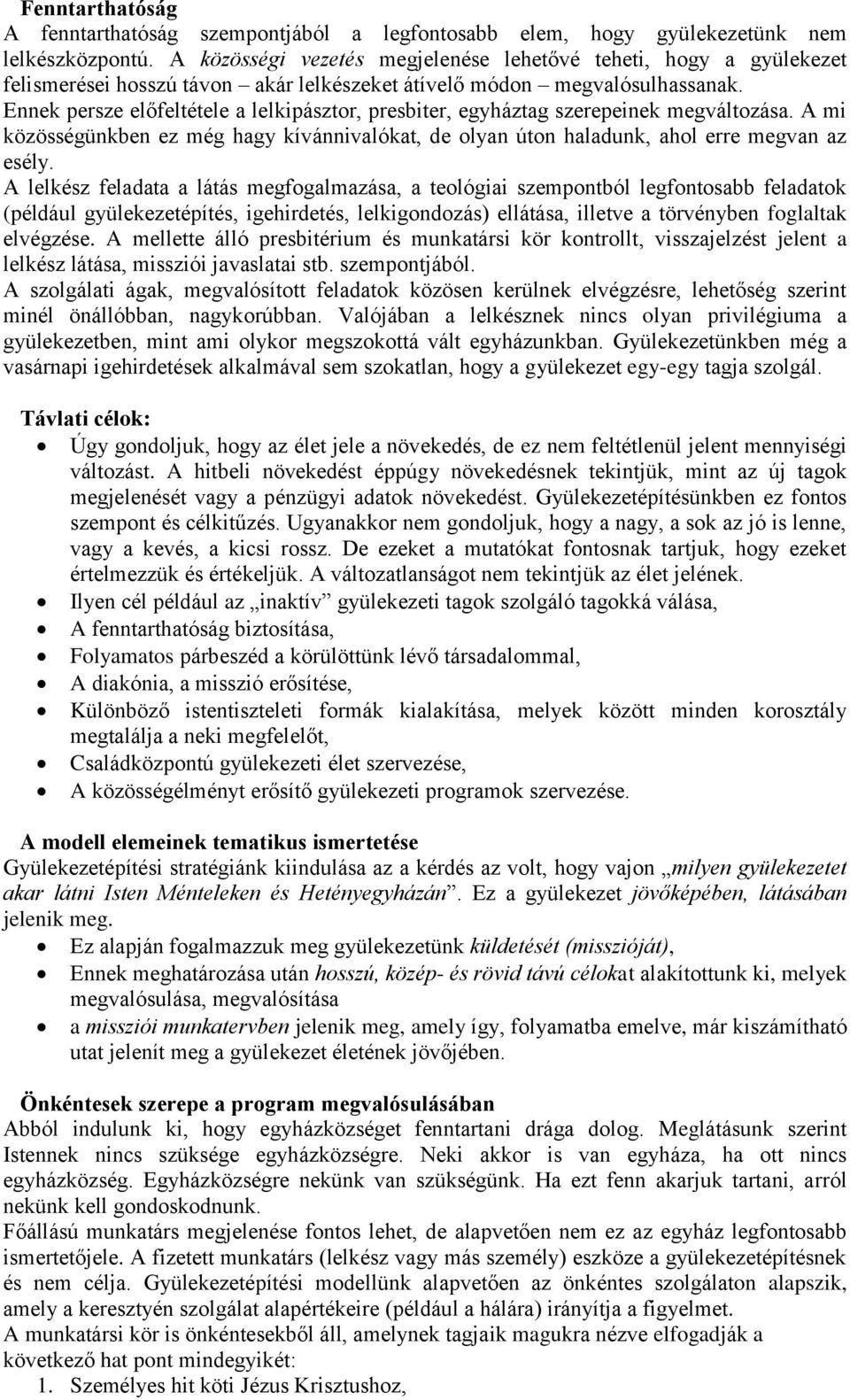 Ennek persze előfeltétele a lelkipásztor, presbiter, egyháztag szerepeinek megváltozása. A mi közösségünkben ez még hagy kívánnivalókat, de olyan úton haladunk, ahol erre megvan az esély.