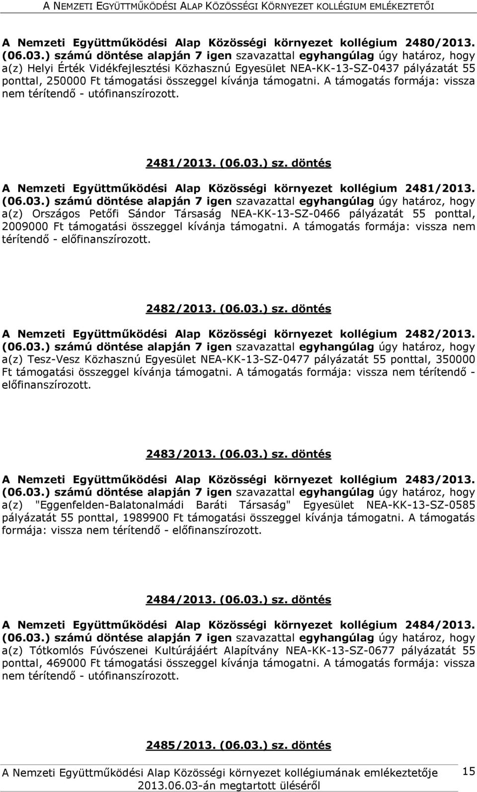 A támogatás formája: vissza nem térítendő - utófinanszírozott. 2481/2013. (06.03.) sz. döntés A Nemzeti Együttműködési Alap Közösségi környezet kollégium 2481/2013.