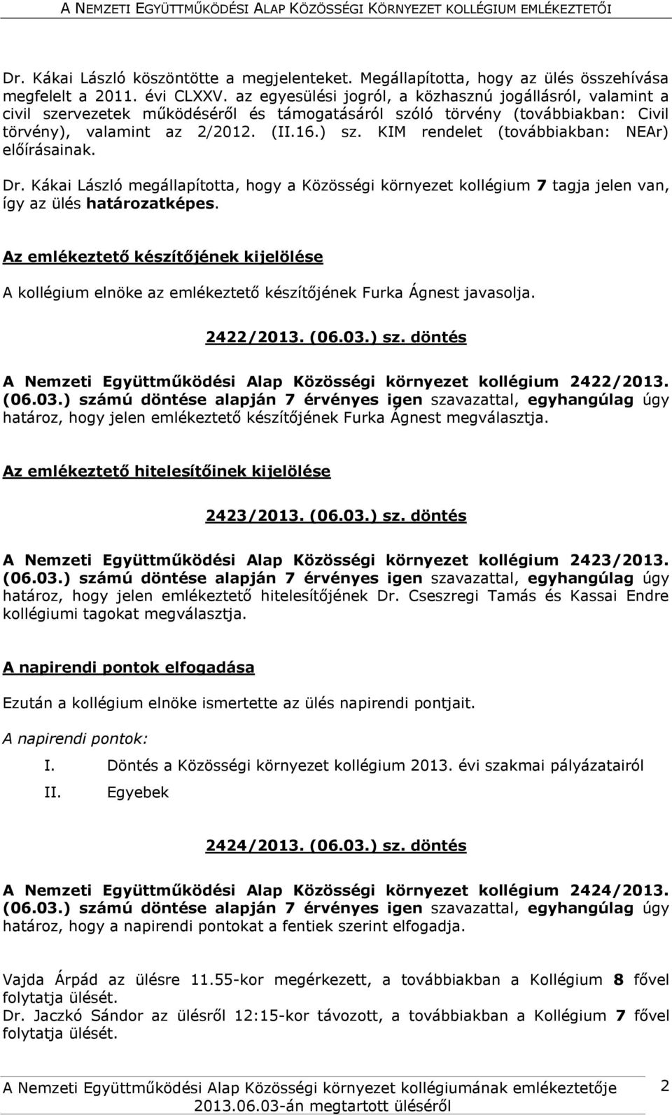 KIM rendelet (továbbiakban: NEAr) előírásainak. Dr. Kákai László megállapította, hogy a Közösségi környezet kollégium 7 tagja jelen van, így az ülés határozatképes.