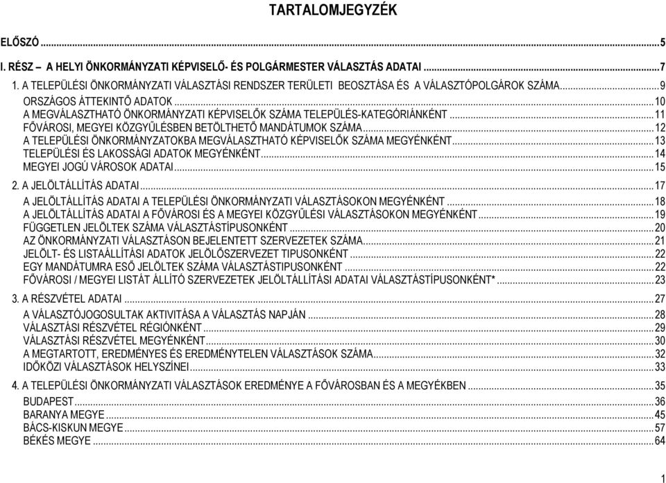 ..11 FŐVÁROSI, MEGYEI KÖZGYŰLÉSBEN BETÖLTHETŐ MANDÁTUMOK SZÁMA...12 A TELEPÜLÉSI ÖNKORMÁNYZATOKBA MEGVÁLASZTHATÓ KÉPVISELŐK SZÁMA MEGYÉNKÉNT...13 TELEPÜLÉSI ÉS LAKOSSÁGI ADATOK MEGYÉNKÉNT.