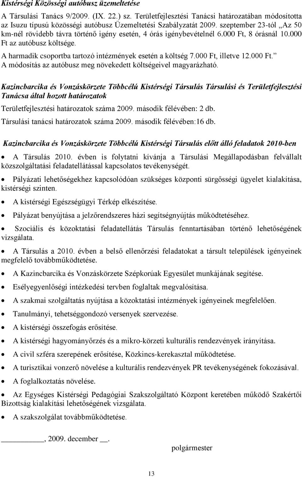 szeptember 23-tól Az 50 km-nél rövidebb távra történõ igény esetén, 4 órás igénybevételnél 6.000 Ft, 8 órásnál 10.000 Ft az autóbusz költsége.