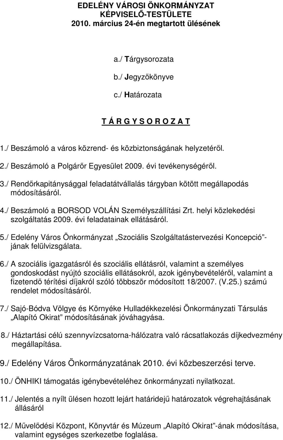 / Rendırkapitánysággal feladatátvállalás tárgyban kötött megállapodás módosításáról. 4./ Beszámoló a BORSOD VOLÁN Személyszállítási Zrt. helyi közlekedési szolgáltatás 2009.