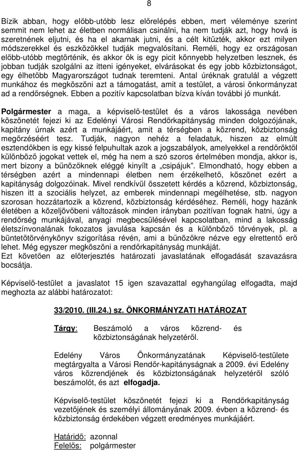 Reméli, hogy ez országosan elıbb-utóbb megtörténik, és akkor ık is egy picit könnyebb helyzetben lesznek, és jobban tudják szolgálni az itteni igényeket, elvárásokat és egy jobb közbiztonságot, egy