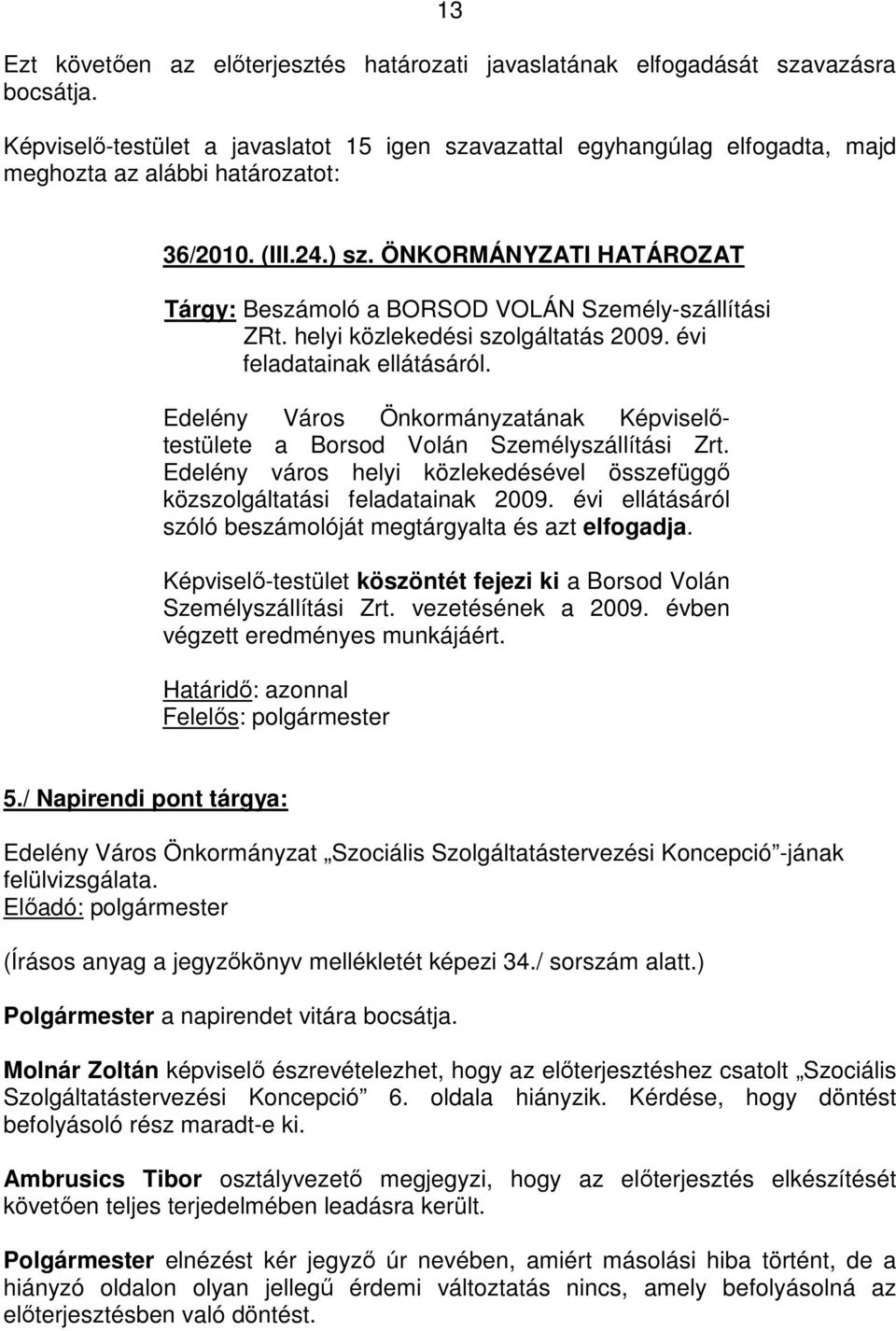 ÖNKORMÁNYZATI HATÁROZAT Tárgy: Beszámoló a BORSOD VOLÁN Személy-szállítási ZRt. helyi közlekedési szolgáltatás 2009. évi feladatainak ellátásáról.