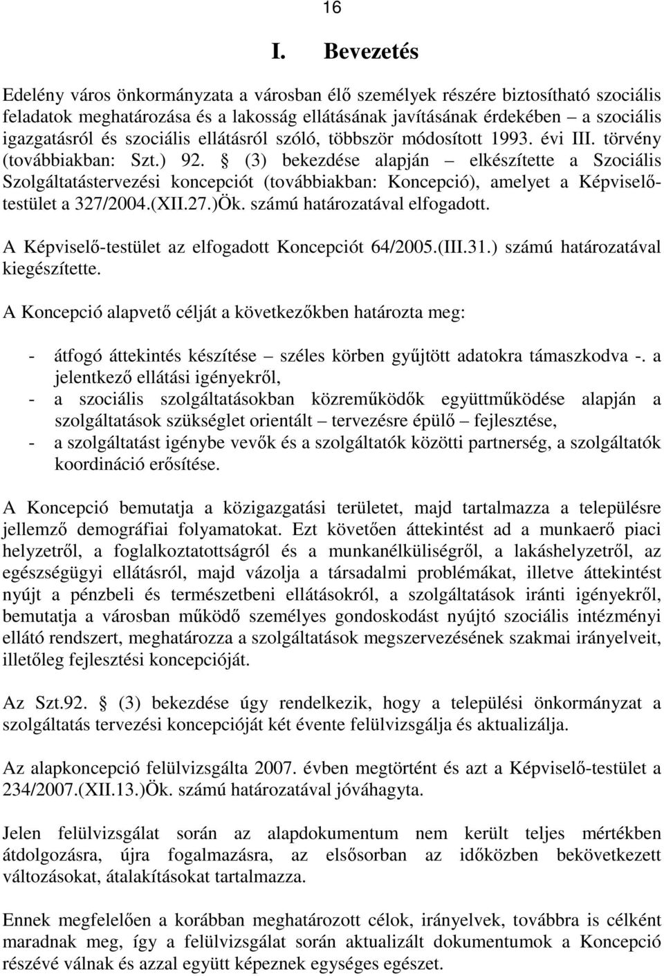 (3) bekezdése alapján elkészítette a Szociális Szolgáltatástervezési koncepciót (továbbiakban: Koncepció), amelyet a Képviselıtestület a 327/2004.(XII.27.)Ök. számú határozatával elfogadott.