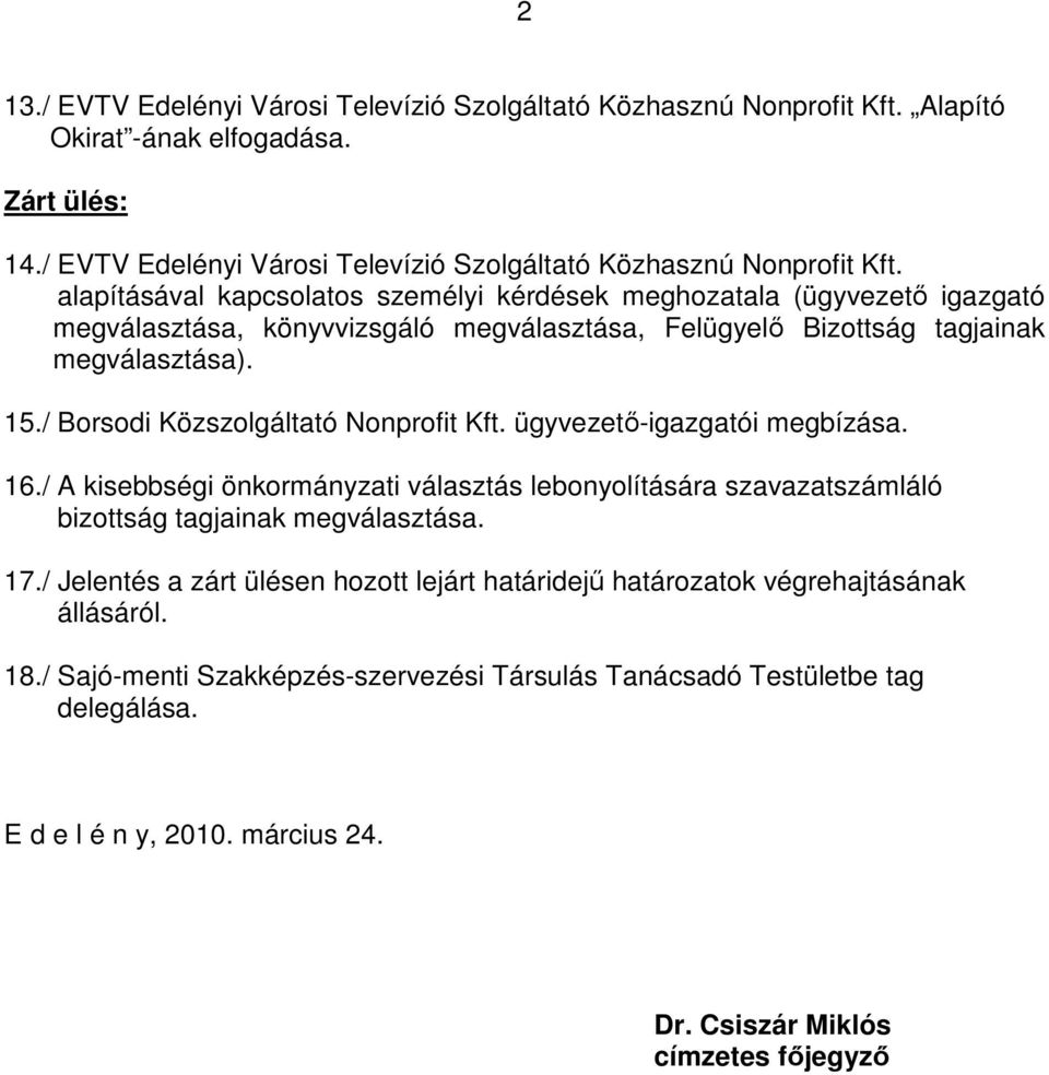 alapításával kapcsolatos személyi kérdések meghozatala (ügyvezetı igazgató megválasztása, könyvvizsgáló megválasztása, Felügyelı Bizottság tagjainak megválasztása). 15.