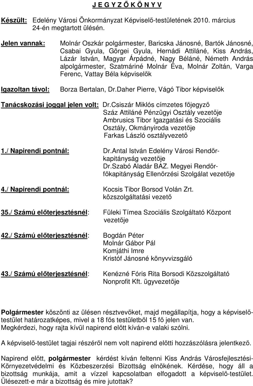 Németh András alpolgármester, Szatmáriné Molnár Éva, Molnár Zoltán, Varga Ferenc, Vattay Béla képviselık Borza Bertalan, Dr.Daher Pierre, Vágó Tibor képviselık Tanácskozási joggal jelen volt: Dr.