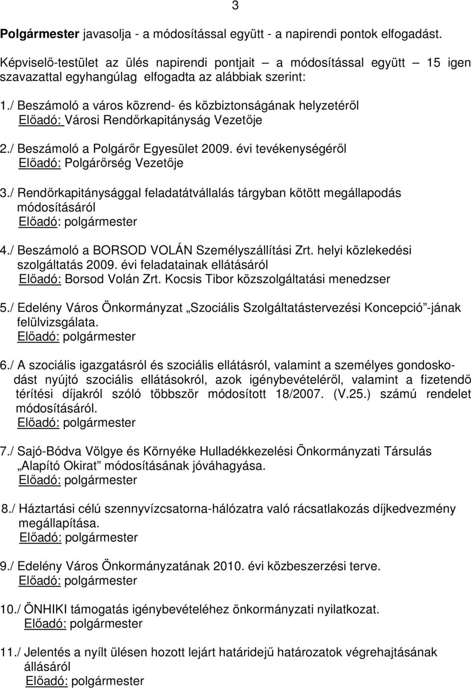 / Beszámoló a város közrend- és közbiztonságának helyzetérıl Elıadó: Városi Rendırkapitányság Vezetıje 2./ Beszámoló a Polgárır Egyesület 2009. évi tevékenységérıl Elıadó: Polgárırség Vezetıje 3.