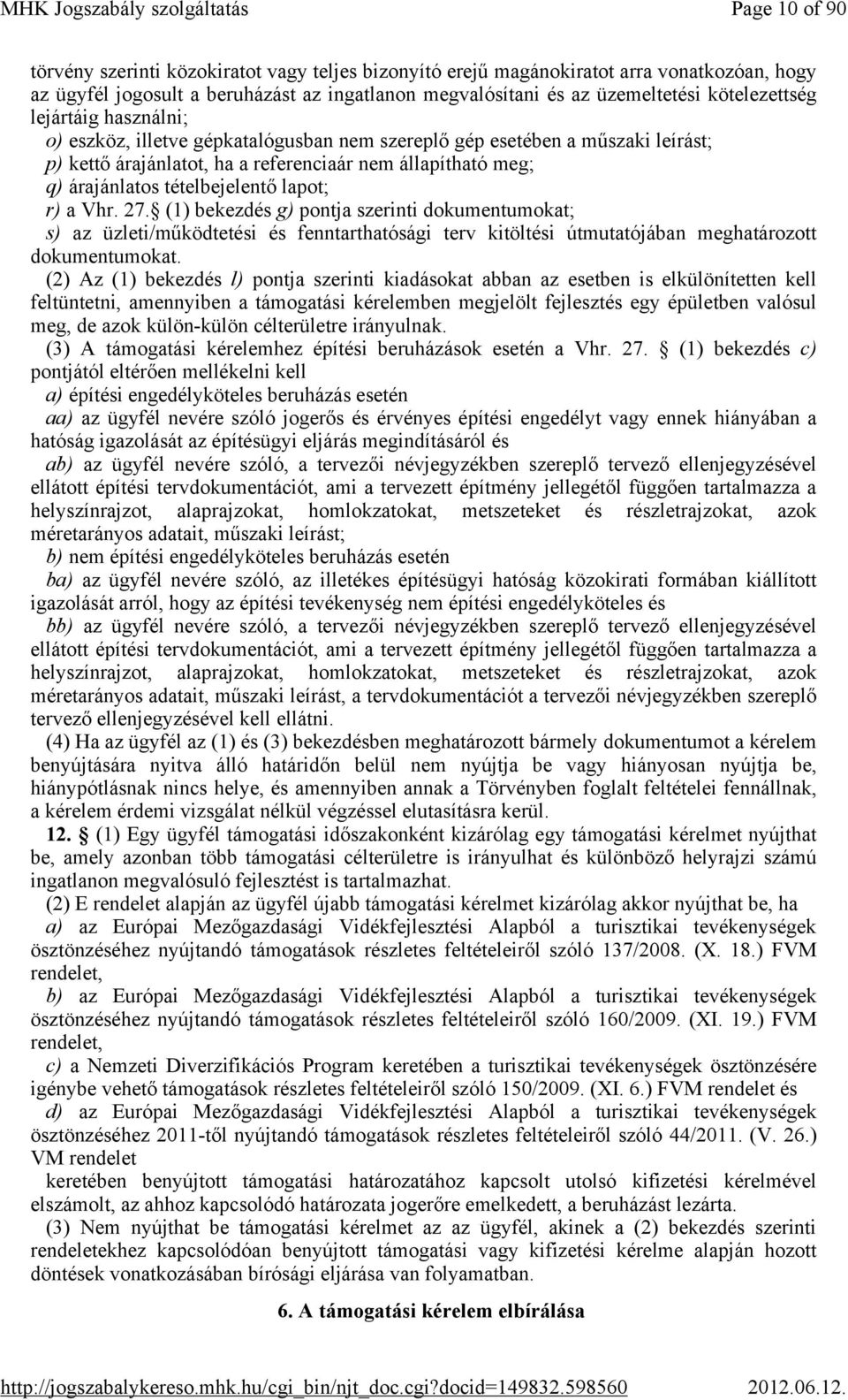 tételbejelentő lapot; r) a Vhr. 27. (1) bekezdés g) pontja szerinti dokumentumokat; s) az üzleti/működtetési és fenntarthatósági terv kitöltési útmutatójában meghatározott dokumentumokat.