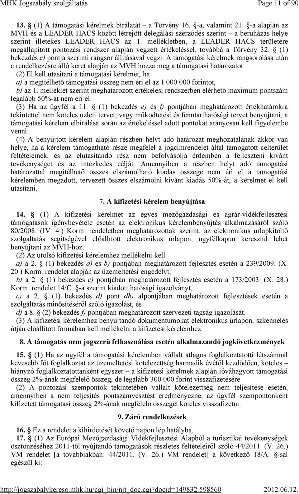 mellékletben, a LEADER HACS területére megállapított pontozási rendszer alapján végzett értékeléssel, továbbá a Törvény 32. (1) bekezdés c) pontja szerinti rangsor állításával végzi.