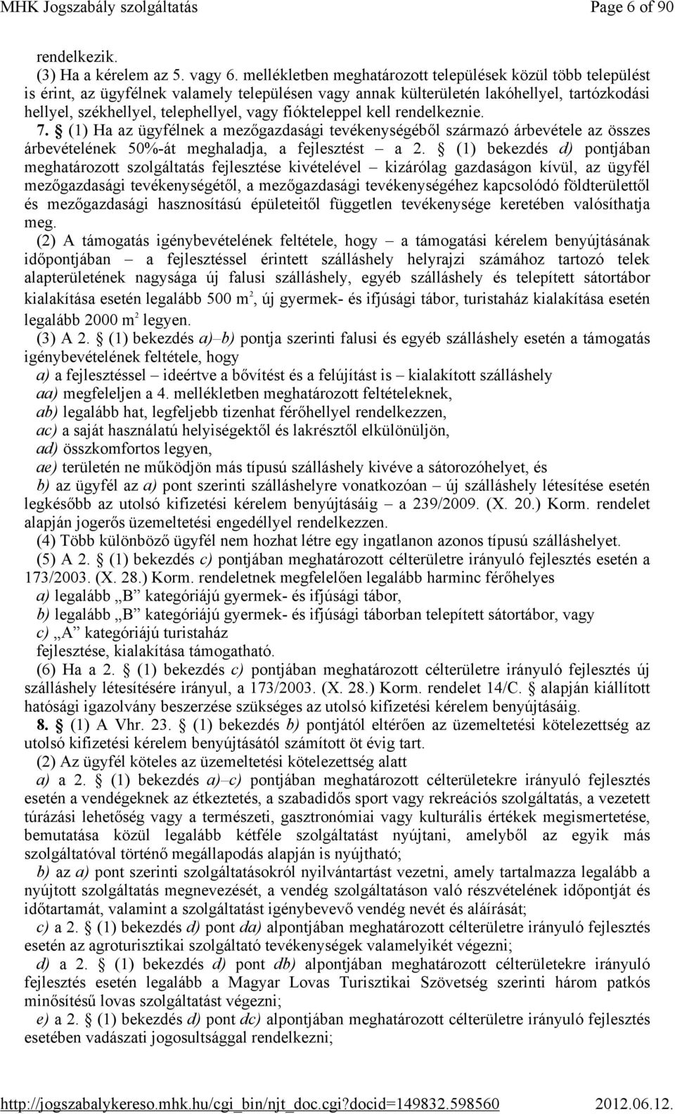 fiókteleppel kell rendelkeznie. 7. (1) Ha az ügyfélnek a mezőgazdasági tevékenységéből származó árbevétele az összes árbevételének 50%-át meghaladja, a fejlesztést a 2.