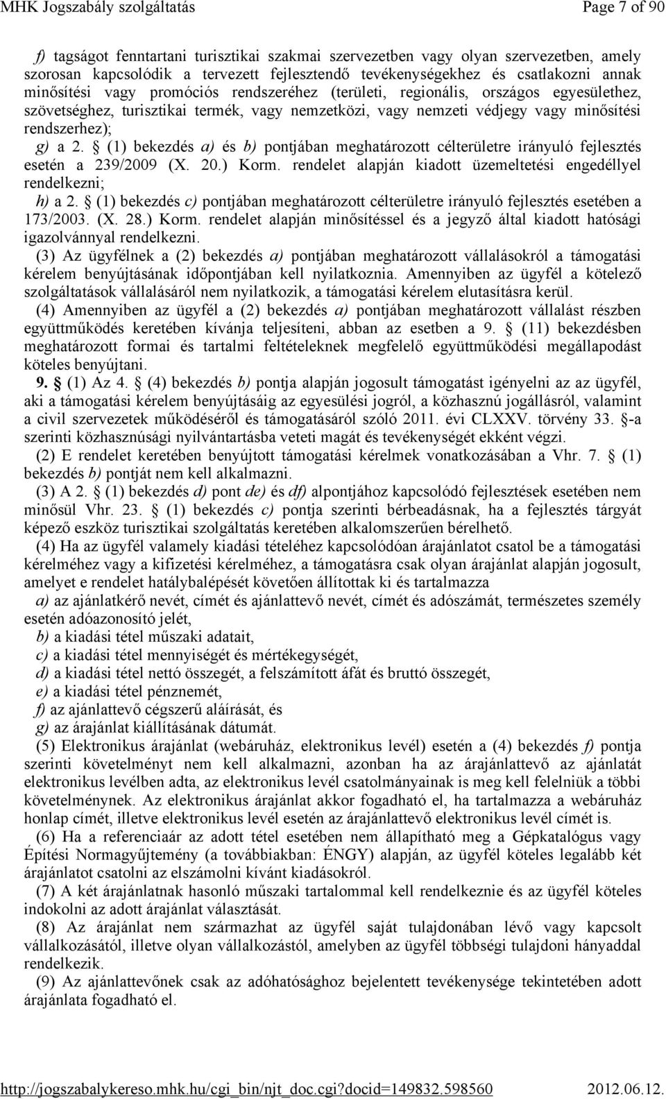 (1) bekezdés a) és b) pontjában meghatározott célterületre irányuló fejlesztés esetén a 239/2009 (X. 20.) Korm. rendelet alapján kiadott üzemeltetési engedéllyel rendelkezni; h) a 2.