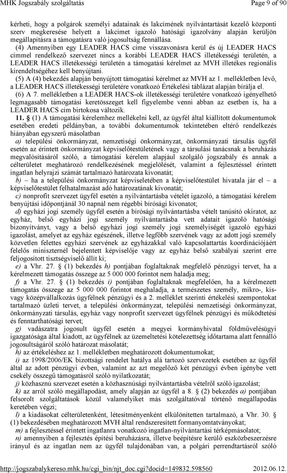 (4) Amennyiben egy LEADER HACS címe visszavonásra kerül és új LEADER HACS címmel rendelkező szervezet nincs a korábbi LEADER HACS illetékességi területén, a LEADER HACS illetékességi területén a