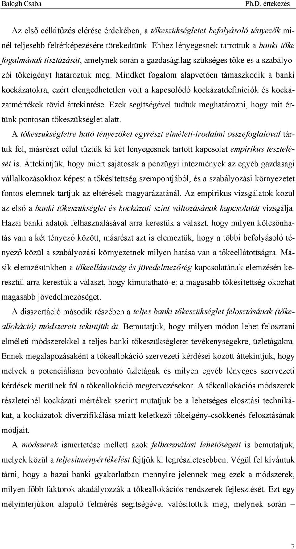 Mindkét fogalom alapvetően támaszkodik a banki kockázatokra, ezért elengedhetetlen volt a kapcsolódó kockázatdefiníciók és kockázatmértékek rövid áttekintése.