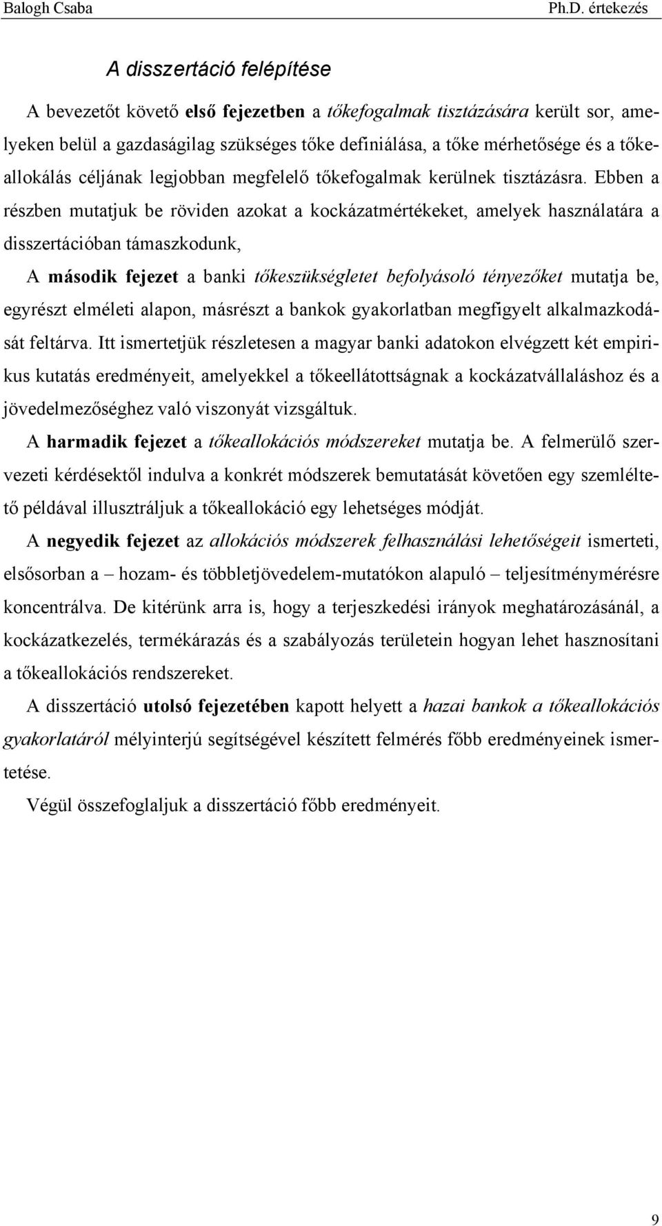 Ebben a részben mutatjuk be röviden azokat a kockázatmértékeket, amelyek használatára a disszertációban támaszkodunk, A második fejezet a banki tőkeszükségletet befolyásoló tényezőket mutatja be,