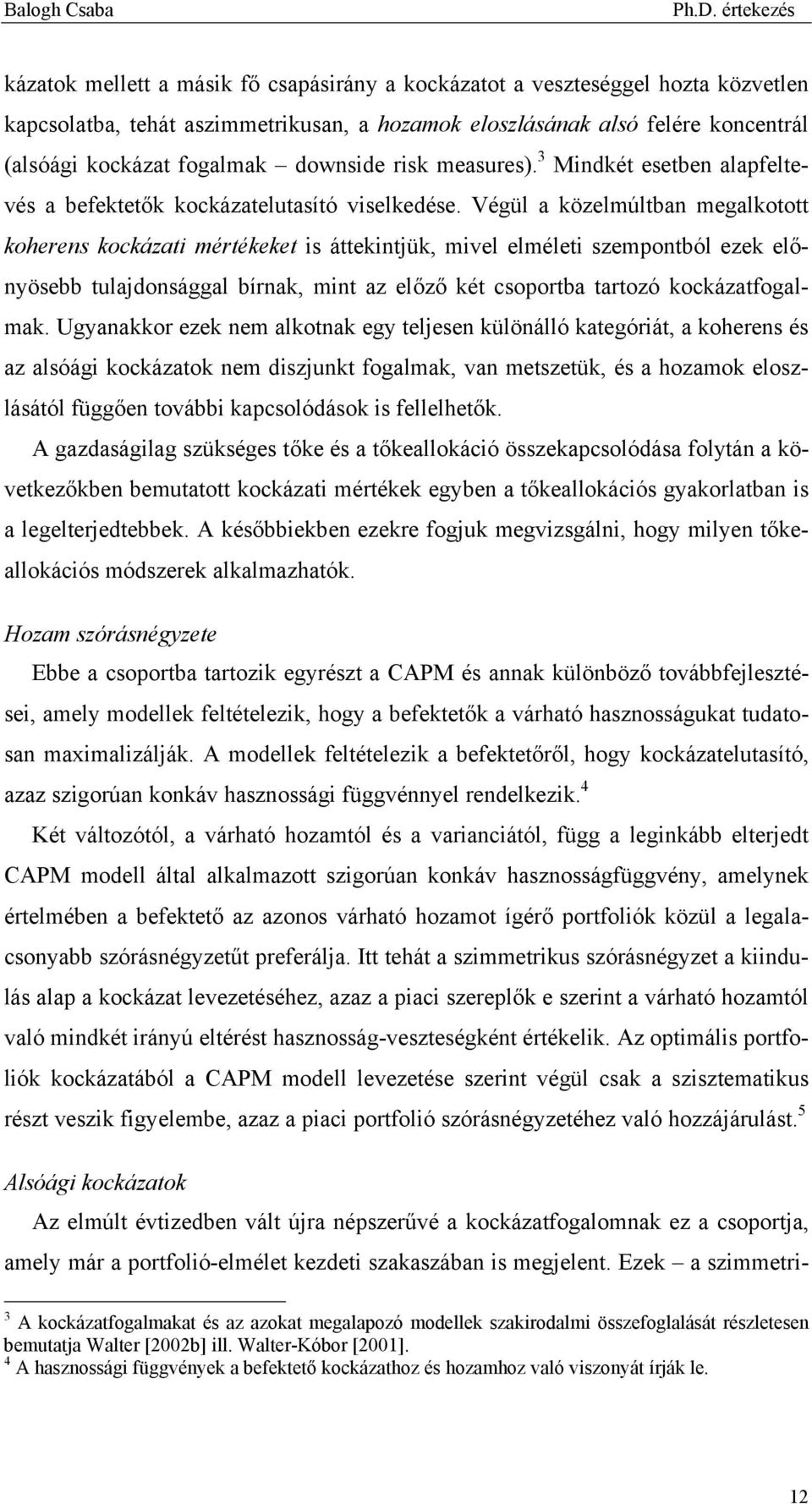 Végül a közelmúltban megalkotott koherens kockázati mértékeket is áttekintjük, mivel elméleti szempontból ezek előnyösebb tulajdonsággal bírnak, mint az előző két csoportba tartozó kockázatfogalmak.