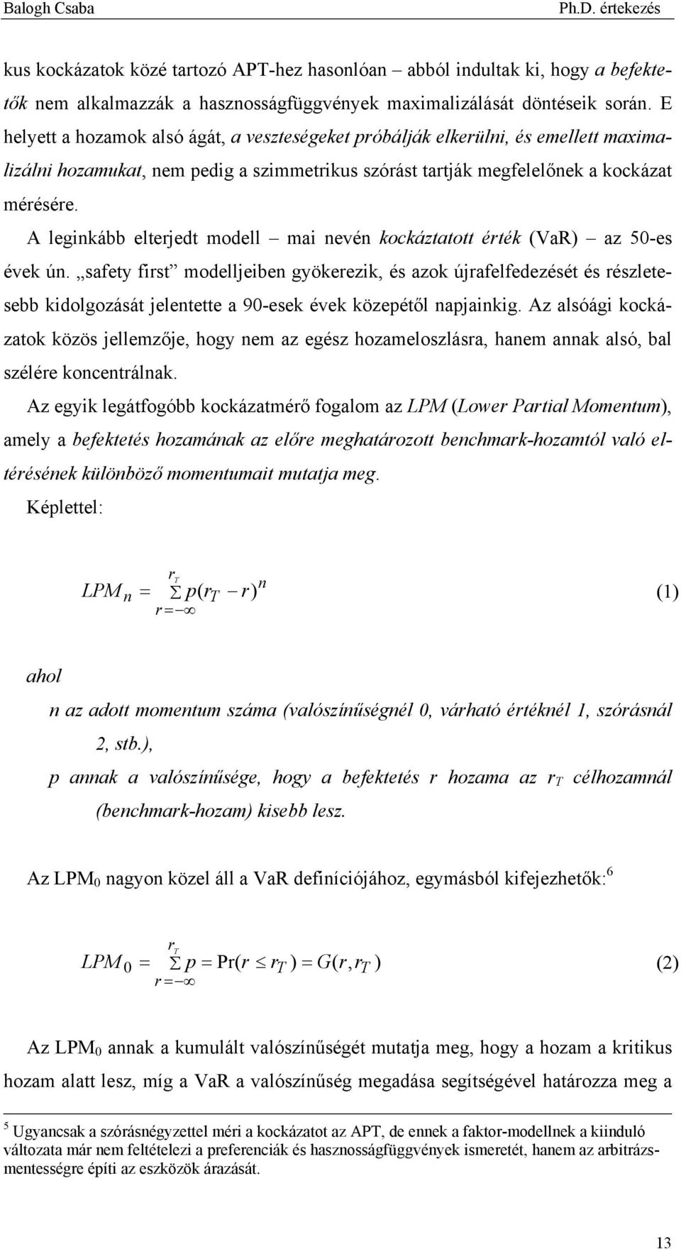 A leginkább elterjedt modell mai nevén kockáztatott érték (VaR) az 50-es évek ún.