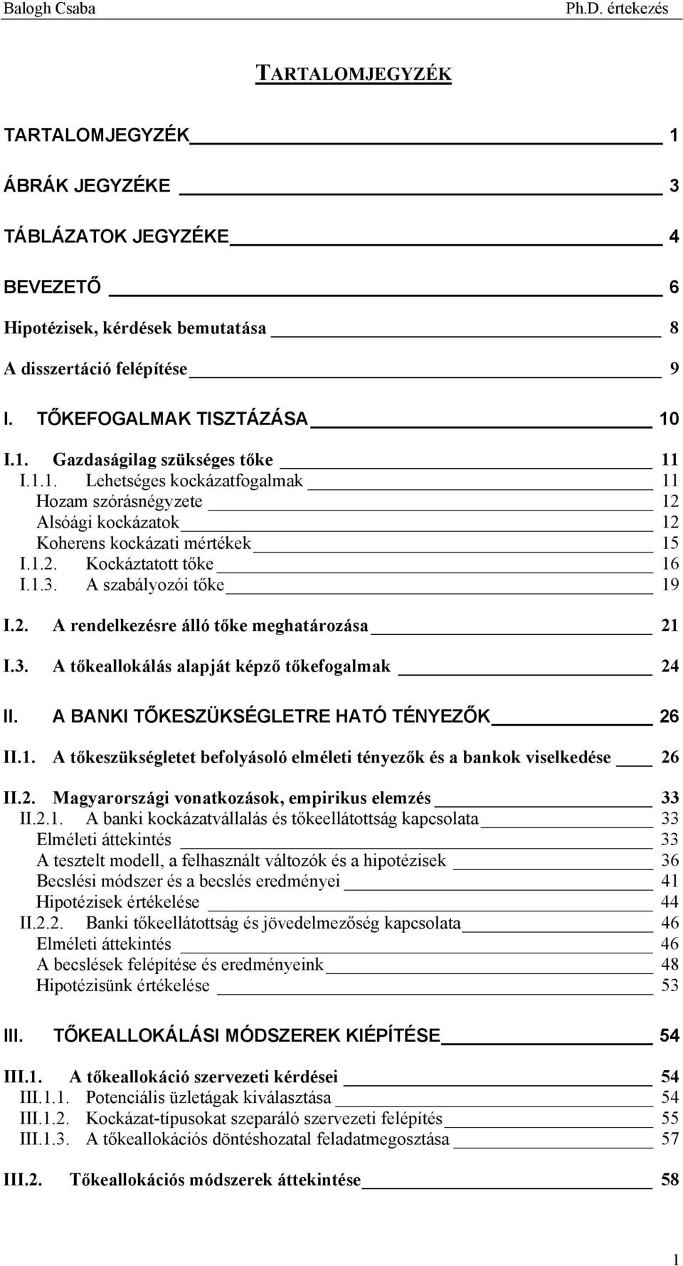 3. A tőkeallokálás alapját képző tőkefogalmak 24 II. A BANKI TŐKESZÜKSÉGLETRE HATÓ TÉNYEZŐK 26 II.1. A tőkeszükségletet befolyásoló elméleti tényezők és a bankok viselkedése 26 II.2. Magyarországi vonatkozások, empirikus elemzés 33 II.