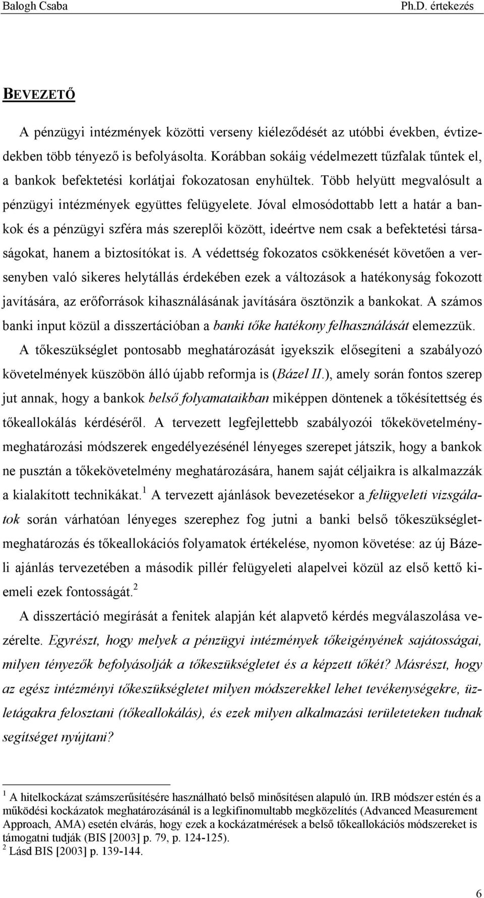 Jóval elmosódottabb lett a határ a bankok és a pénzügyi szféra más szereplői között, ideértve nem csak a befektetési társaságokat, hanem a biztosítókat is.