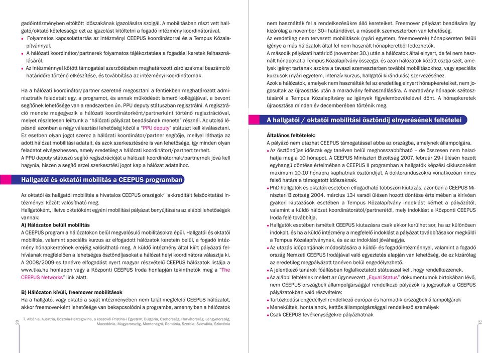 Az intézménnyel kötött támogatási szerződésben meghatározott záró szakmai beszámoló határidőre történő elkészítése, és továbbítása az intézményi koordinátornak.