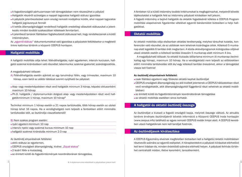 kötelesek fenntartani. A jelentkező tanárok főállásban foglalkoztatott státusszal kell, hogy rendelkezzenek a küldő intézményben.