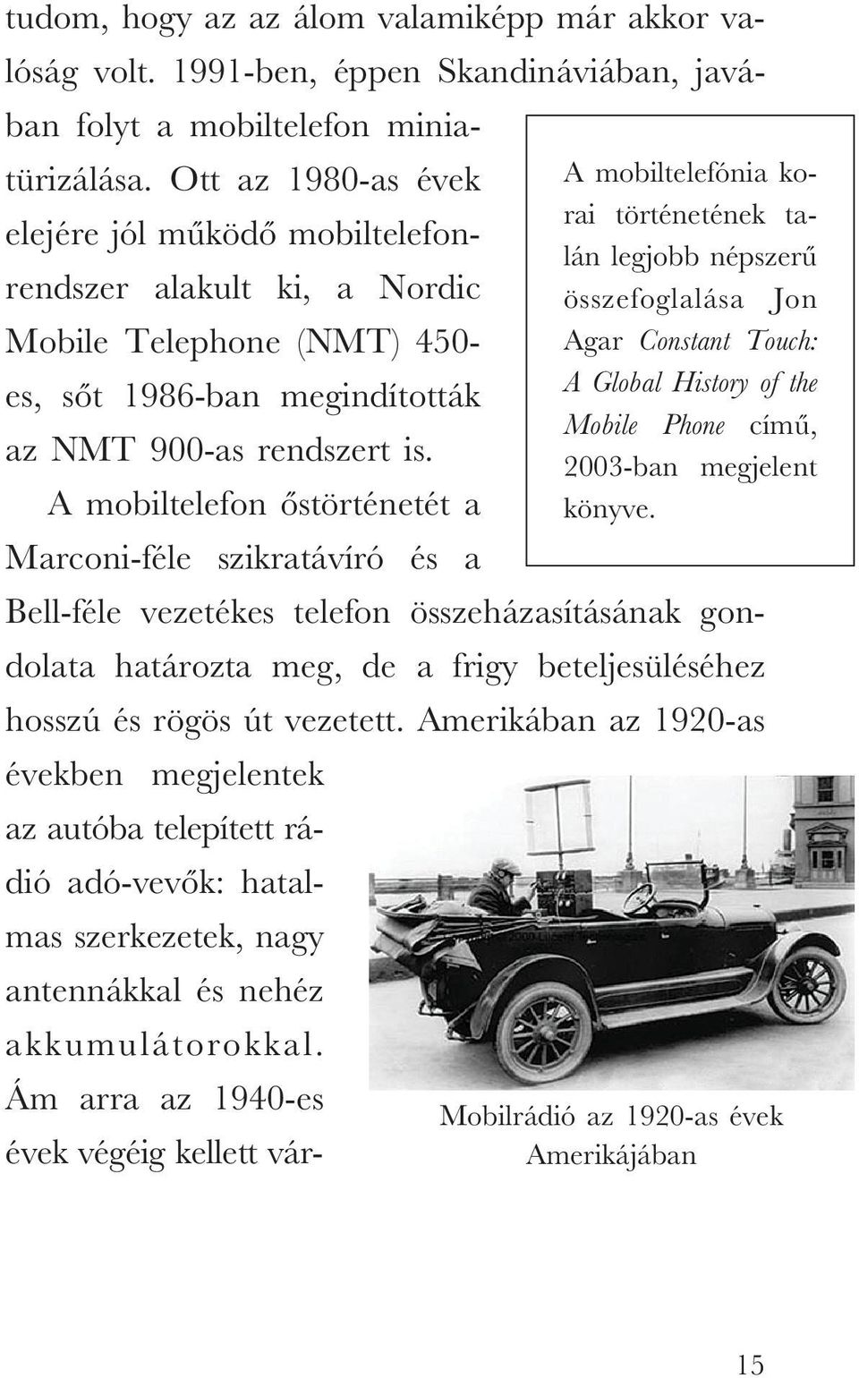 Constant Touch: es, sôt 1986-ban megindították A Global History of the Mobile Phone címû, az NMT 900-as rendszert is. 2003-ban megjelent A mobiltelefon ôstörténetét a könyve.