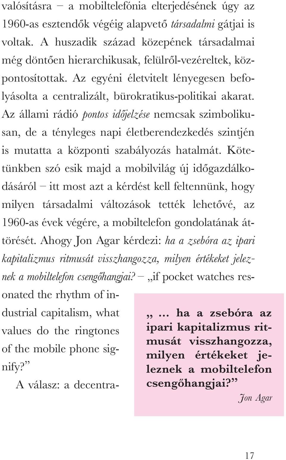 Az állami rádió pontos idôjelzése nemcsak szimbolikusan, de a tényleges napi életberendezkedés szintjén is mutatta a központi szabályozás hatalmát.