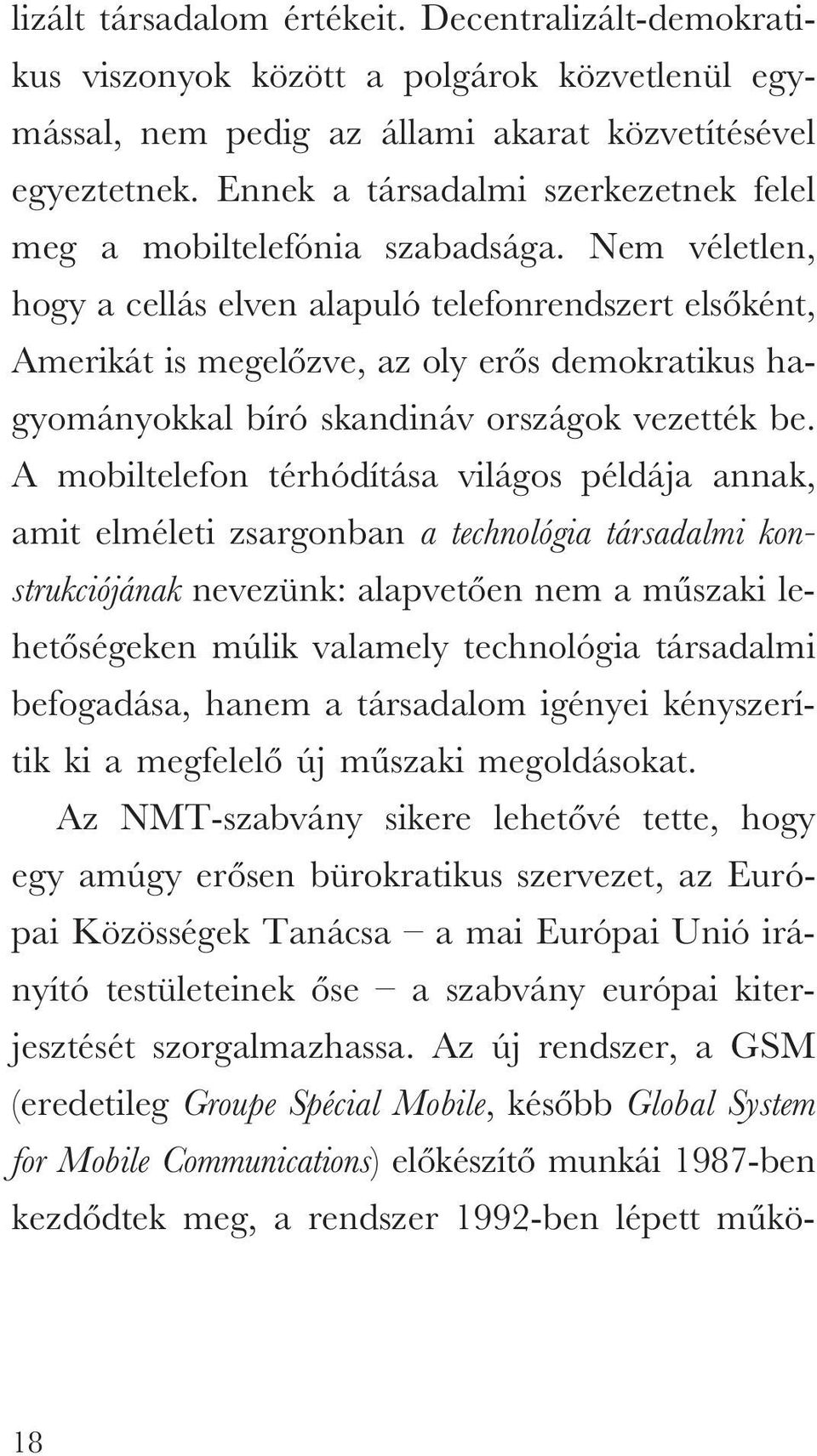 Nem véletlen, hogy a cellás elven alapuló telefonrendszert elsôként, Amerikát is megelôzve, az oly erôs demokratikus hagyományokkal bíró skandináv országok vezették be.