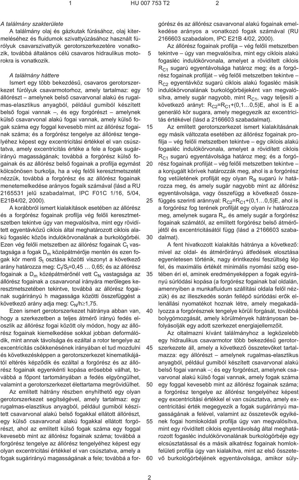 5 10 15 20 25 30 35 40 45 50 55 60 A találmány háttere Ismert egy több bekezdésû, csavaros gerotorszerkezet fúrólyuk csavarmotorhoz, amely tartalmaz: egy állórészt amelynek belsõ csavarvonal alakú és