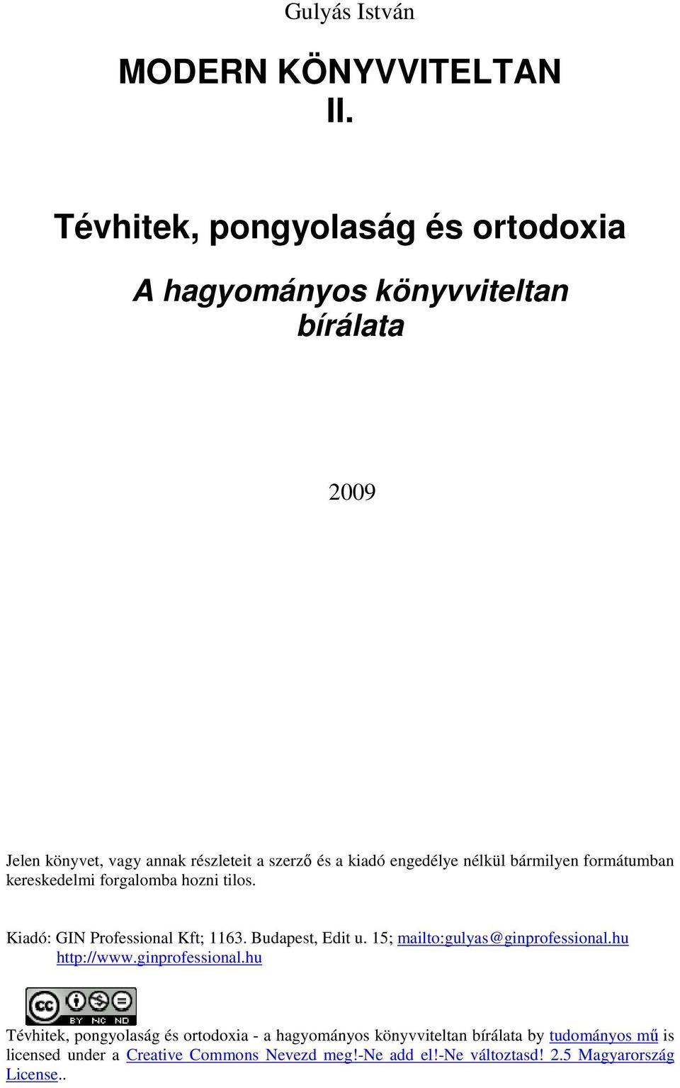 engedélye nélkül bármilyen formátumban kereskedelmi forgalomba hozni tilos. Kiadó: GIN Professional Kft; 1163. Budapest, Edit u.