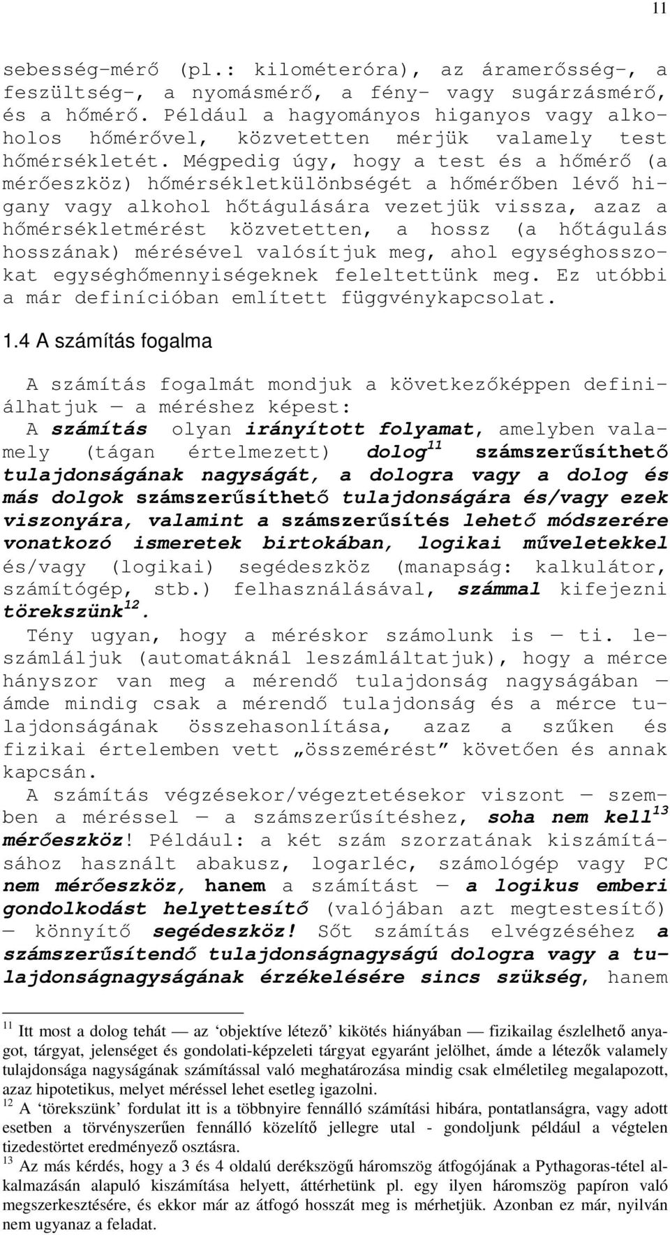 Mégpedig úgy, hogy a test és a hımérı (a mérıeszköz) hımérsékletkülönbségét a hımérıben lévı higany vagy alkohol hıtágulására vezetjük vissza, azaz a hımérsékletmérést közvetetten, a hossz (a