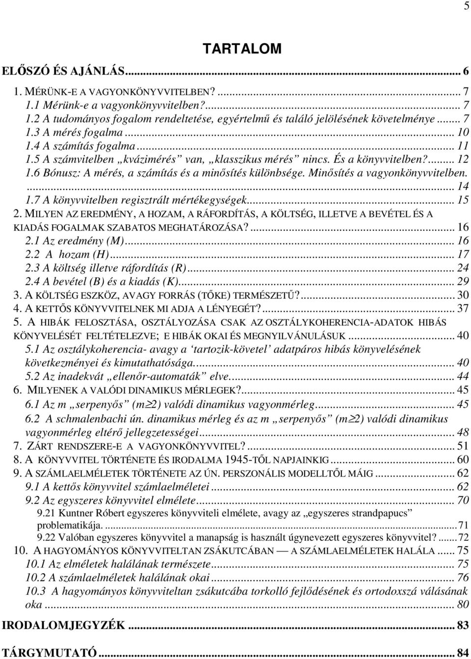 6 Bónusz: A mérés, a számítás és a minısítés különbsége. Minısítés a vagyonkönyvvitelben.... 14 1.7 A könyvvitelben regisztrált mértékegységek... 15 2.