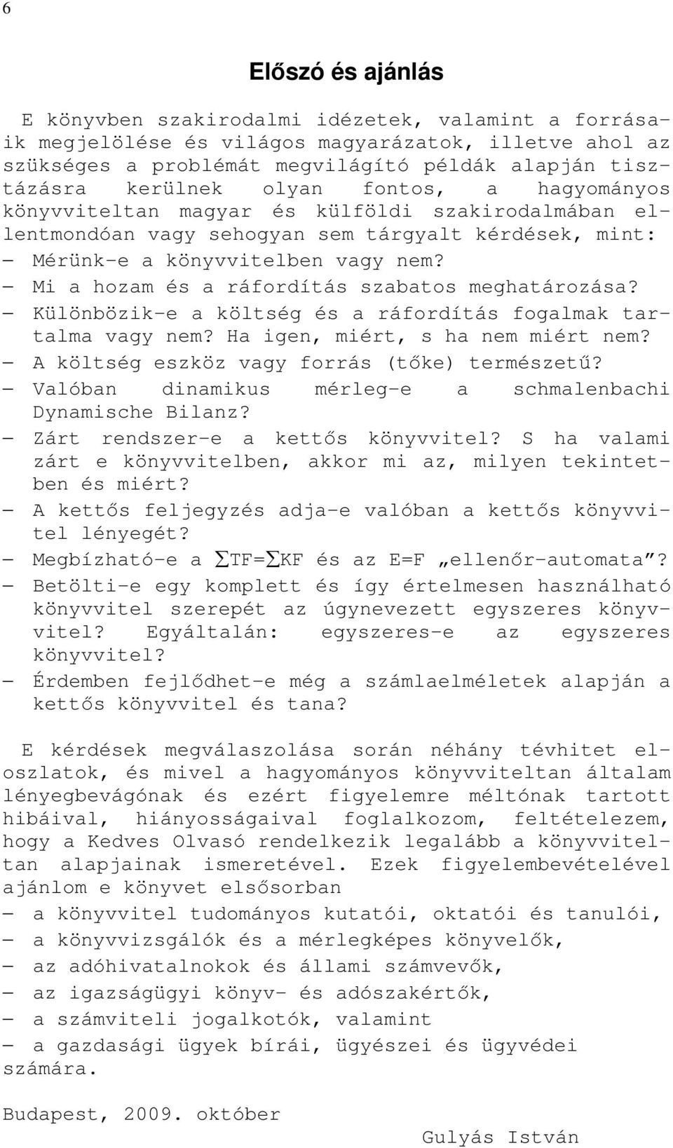 Mi a hozam és a ráfordítás szabatos meghatározása? Különbözik-e a költség és a ráfordítás fogalmak tartalma vagy nem? Ha igen, miért, s ha nem miért nem?