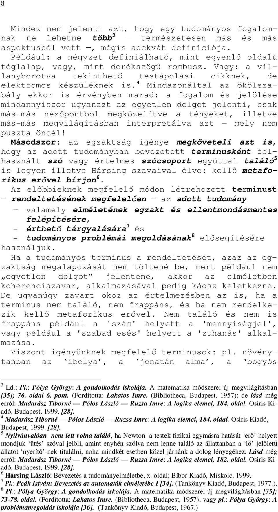 4 Mindazonáltal az ökölszabály ekkor is érvényben marad: a fogalom és jelölése mindannyiszor ugyanazt az egyetlen dolgot jelenti, csak más-más nézıpontból megközelítve a tényeket, illetve más-más