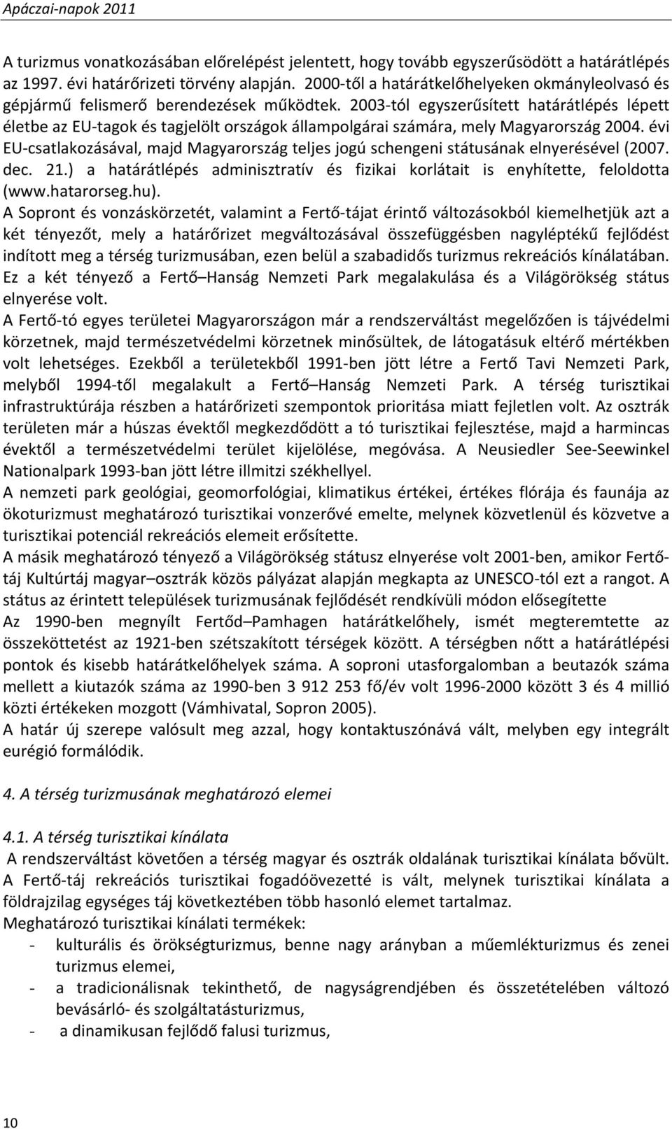 2003 tól egyszerűsített határátlépés lépett életbe az EU tagok és tagjelölt országok állampolgárai számára, mely Magyarország 2004.