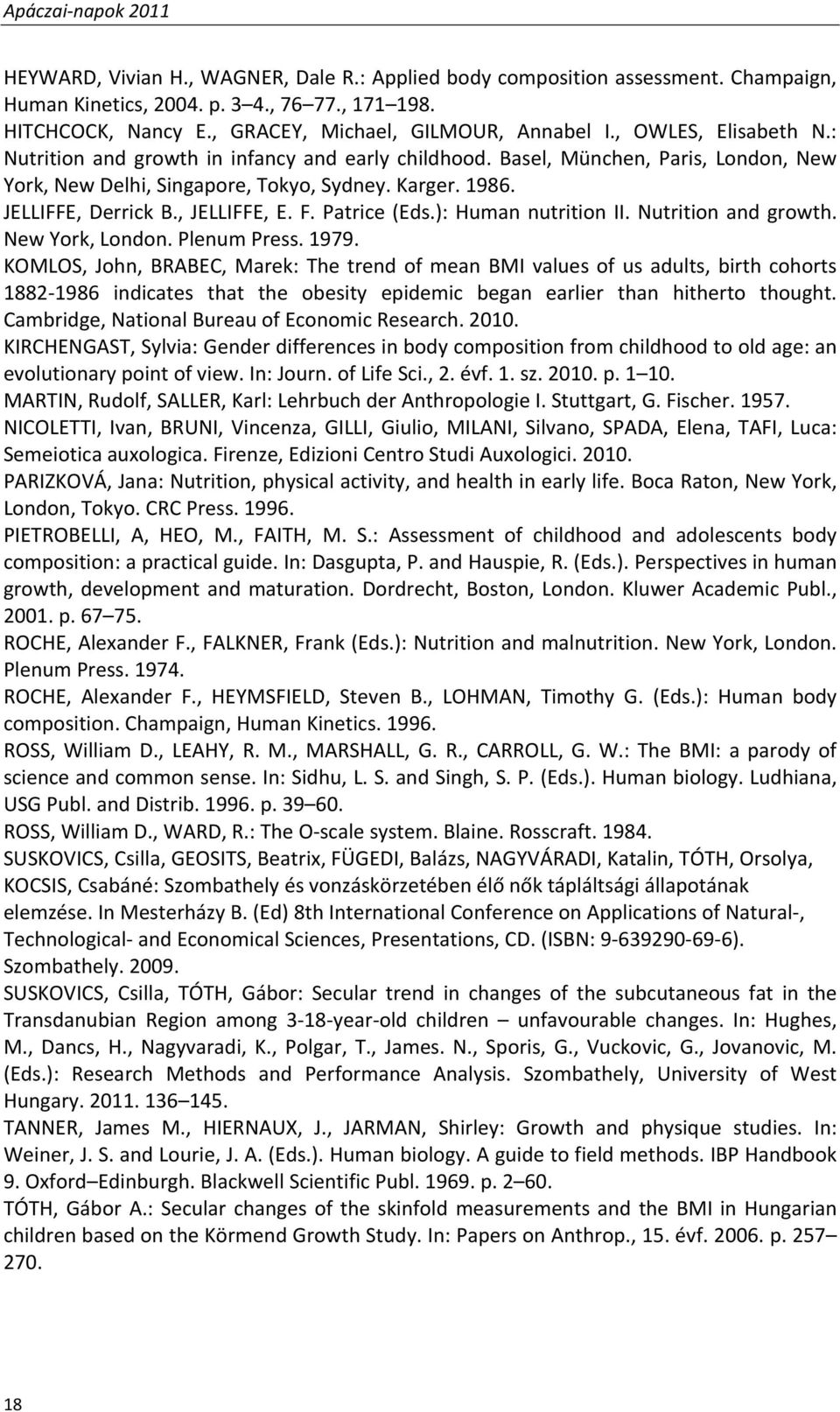 1986. JELLIFFE, Derrick B., JELLIFFE, E. F. Patrice (Eds.): Human nutrition II. Nutrition and growth. New York, London. Plenum Press. 1979.