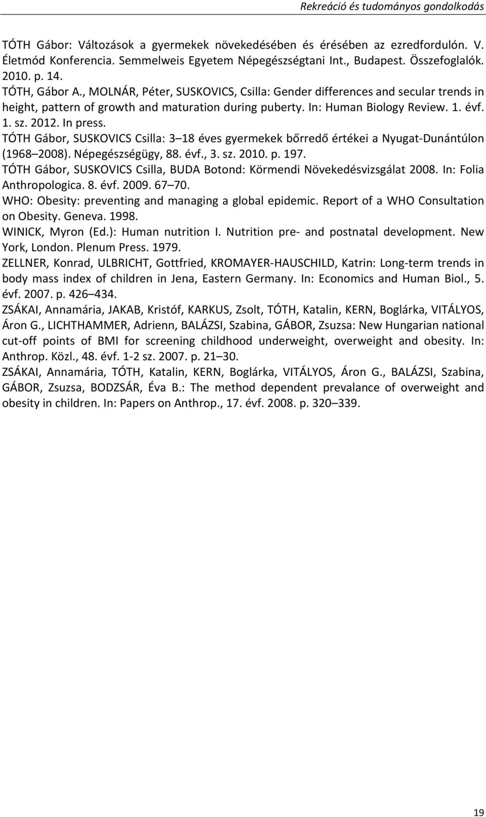 In: Human Biology Review. 1. évf. 1. sz. 2012. In press. TÓTH Gábor, SUSKOVICS Csilla: 3 18 éves gyermekek bőrredő értékei a Nyugat Dunántúlon (1968 2008). Népegészségügy, 88. évf., 3. sz. 2010. p. 197.