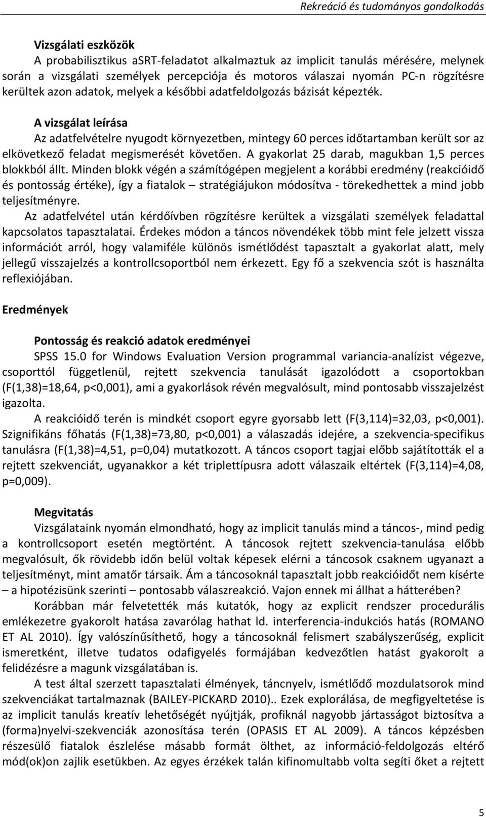 A vizsgálat leírása Az adatfelvételre nyugodt környezetben, mintegy 60 perces időtartamban került sor az elkövetkező feladat megismerését követően.